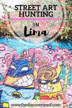 the words street art hunting in lima on top of a colorful mural with cartoon characters