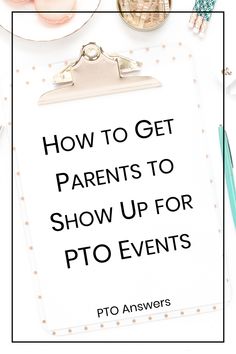 a clipboard with the words how to get parents to show up for pto events