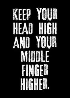 a black and white poster with the words keep your head high and your middle finger higher