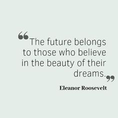 a quote on the future belongs to those who believe in the beauty of their dreams