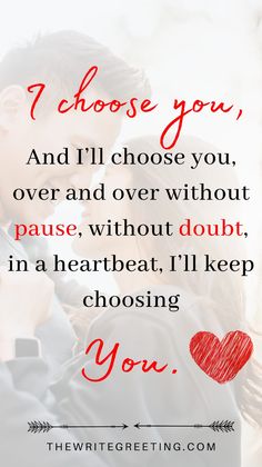 a man and woman kissing with the words i chose you and i'll choose you over and over without pause, without doubt in a heartbeat, i'll keep choosing you