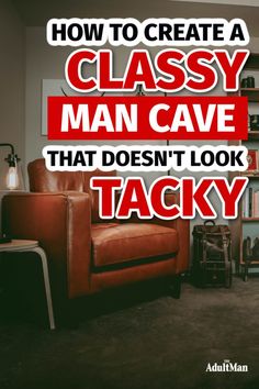 a brown leather chair with the words how to create a classy man cave that doesn't look tacky