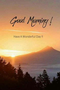 the words good morning have a wonderful day are in front of a mountain and trees