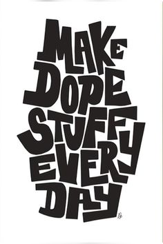 a black and white poster with the words make dope stuff every day on it