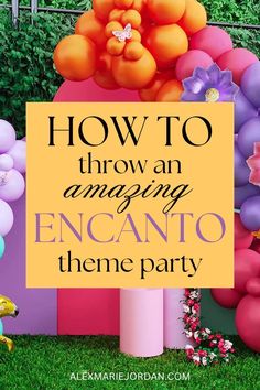 an orange and pink balloon arch with the words how to throw an amazing encanto theme party