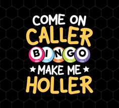 the words come on caller bingo to make me holler