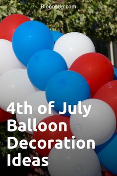 red, white and blue balloons with the words 4th of july balloon decoration ideas