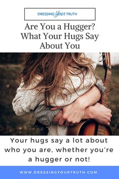 a woman holding a guitar with the caption, are you a huger? what your hugs say about you