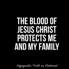 the blood of jesus christ protects me and my family - inspirational quote on black background