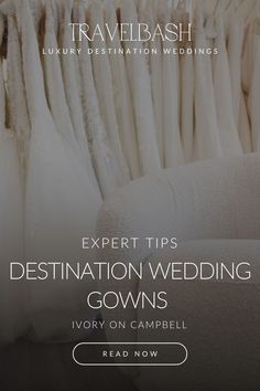 wedding gowns hanging on a rack with the words expert tips destination wedding gowns ivory on campbell read now