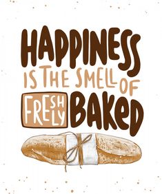 a poster with the words happiness is the smell of fresh baked bread