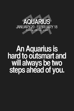 an aquarius is hard to outsmart and will always be two steps ahead of you