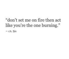 a quote that says don't set me on fire then act like you're the one burning