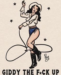 a drawing of a woman wearing cowboy boots and holding a lasso, with the words giddy the f - k up on it