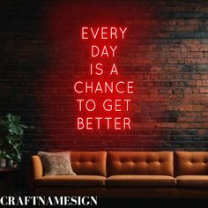 a red neon sign that says every day is a chance to get better on a brick wall