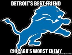 detroit's best - friend chicago's worst enemy is detroit, the detroit lions