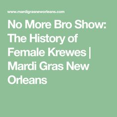 no more bro show the history of female krewes / mardi gras new orleans