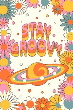 a poster with the words stay groovy surrounded by flowers and sunflowers