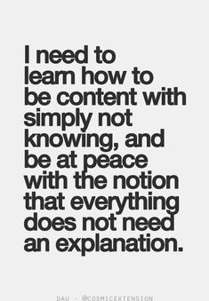 a quote that says i need to learn how to be content with simply not know and be