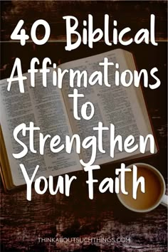 an open bible and cup of coffee with the words 40 biblical affirmations to strength your