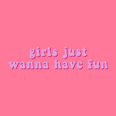 the words girls just wanna have fun on pink background