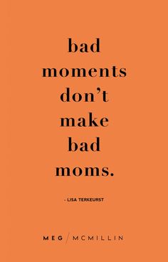 an orange background with the words, bad moments don't make bad moms