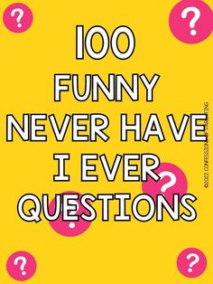 a yellow background with question marks and the words 100 funny never have i ever questions