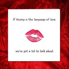 a card with the words if kissing is the language of love we've got a lot to talk about