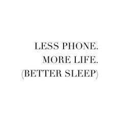 the words less phone, more life better sleep are in black and white letters on a white background