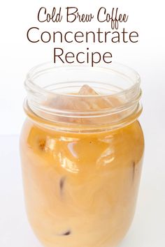 a close up of a jar of coffee with the words cold brew coffee concentrateate recipe