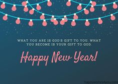 a happy new year greeting card with string lights and the words, what you are god's gift to you what you become is your gift to god