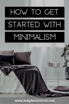 a black and white photo with text overlay that reads how to get started with minimalism