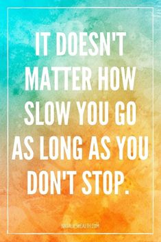 a quote that says it doesn't matter how slow you go as long as you don