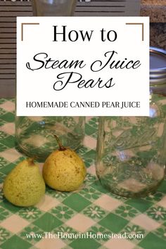 two pears sitting on top of a table next to jars with the words how to steam juice pears