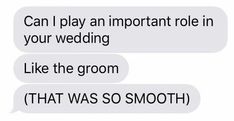 two texts that say, can i play an important role in your wedding like the groom that was so smooth