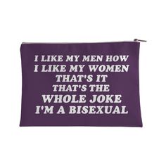 a purple zipper bag that says i like my men how i like my women that's the whole joke i'm a bisexual