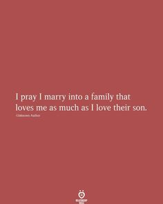 a red background with the words, i pray i marry to a family that loves me as much as i love their son