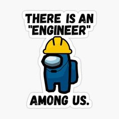 an engineer sticker with the words,'there is an engineer among us '