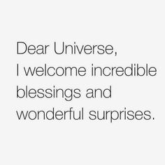 a quote that says dear universe, i welcome incredible blessings and wonderful surprises