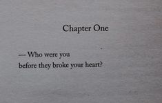 a piece of paper that has some type of text on it with the words'who were you before they broke your heart? '