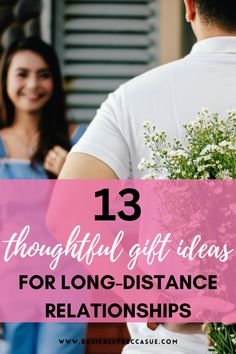 a man and woman holding flowers with the text 13 thoughtful gift ideas for long - distance couples