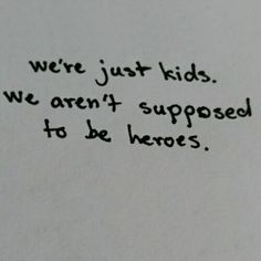 a piece of paper with writing on it that says we're just kids, we aren't supposed to be heros