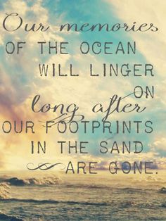 a quote on the ocean saying, our memories of the ocean will lingerer long after our footprints in the sand are gone