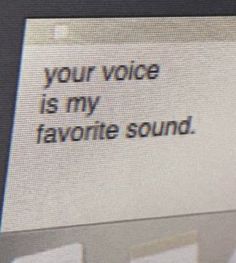 a computer screen with a message on it that reads, your voice is my favorite sound