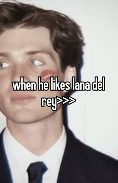 a man wearing a suit and tie with the words when he likes lana del reg