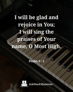 a black piano with the words i will be glad and rejoice in you i will sing the praise of your name, o most high