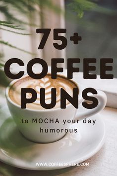 a cup of coffee with the words 75 + coffee puns to mocha your day humorous