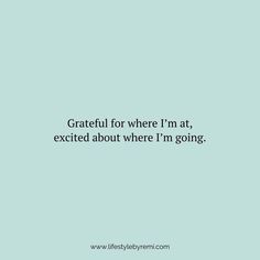 a blue background with the words grateful for where i'm at, excited about where i'm going