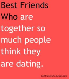 a quote that says best friends who are together so much people think they are dating