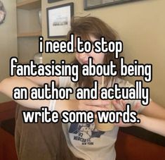 a girl with her arms crossed and texting i need to stop frantassing about being an author and actually write some words